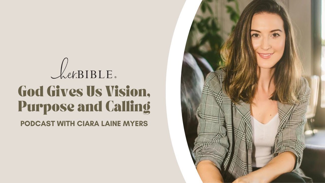 How God Gives us Vision, Purpose and Calling | Podcast with Ciara Laine Myers