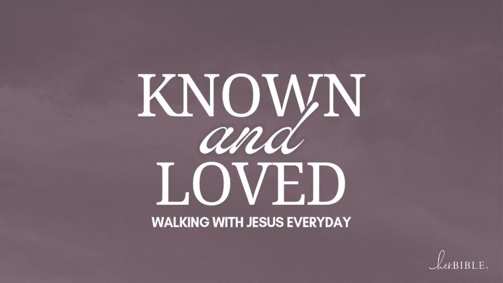 Known and Loved - Walking with Jesus Everyday